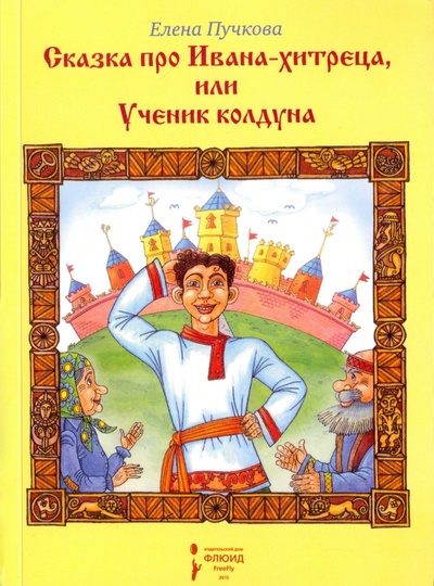 Книга: Сказка про Ивана Хитреца, или Ученик колдуна (Пучкова Елена) ; Флюид, 2015 