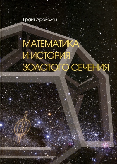 Книга: Математика и История Золотого Сечения. Монография (Аракелян Грант) ; Логос, 2014 