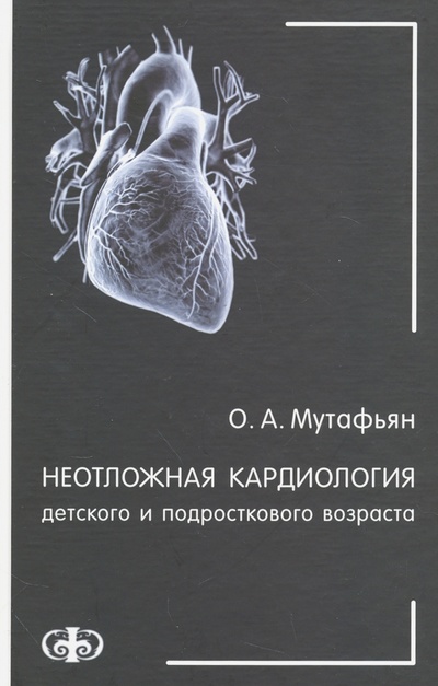 Книга: Неотложная кардиология детского и подросткового возраста (Мутафьян Олег Амаякович) ; Фолиант (мед.), 2015 