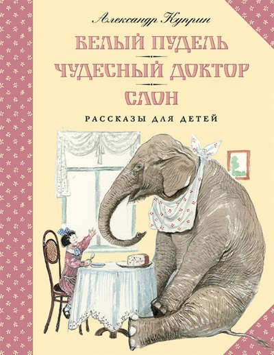 Книга: Белый пудель. Чудесный доктор. Слон (Куприн Александр Иванович) ; Мелик-Пашаев, 2018 