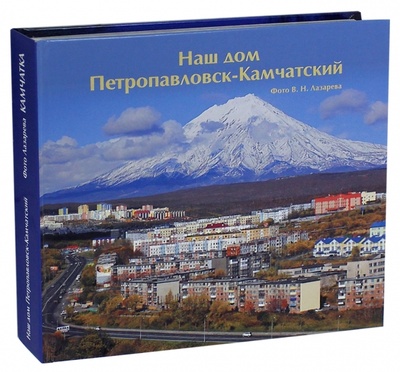 Книга: Камчатка. Наш дом Петропавловск-Камчатский; ХК Новая книга, 2013 