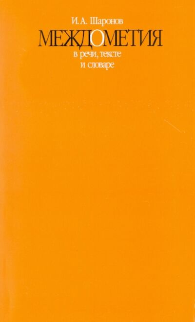 Книга: Междометия в речи, тексте и словаре (Шаронов Игорь Алексеевич) ; РГГУ, 2008 