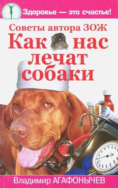 Книга: Как нас лечат собаки. Советы автора ЗОЖ (Агафонычев Владимир) ; АСТ, 2008 