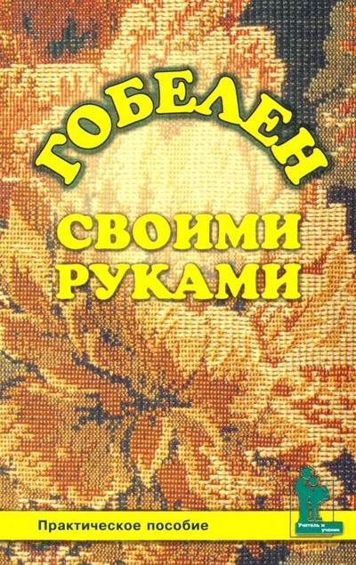 Книга: Гобелен своими руками (Шичанина Валентина Сергеевна) ; Корона-Принт, 2001 