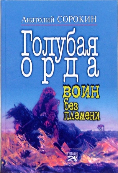 Книга: Голубая орда. Воин без племени. Исторический роман (Сорокин Анатолий Михайлович) ; Грифон, 2007 