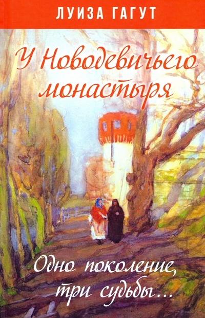 Книга: У Новодевичьего монастыря. Одно поколение, три судьбы. (Гагут Луиза Дмитриевна) ; Алгоритм, 2021 