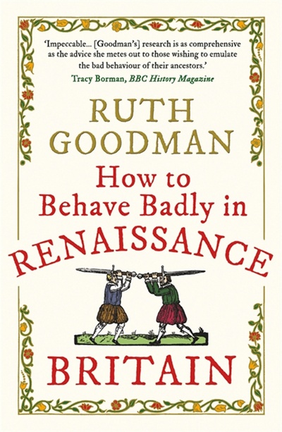 How to Behave Badly in Renaissance Britain Michael O'Mara 
