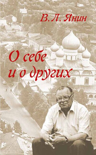 Книга: О себе и о других (Янин Валентин Лаврентьевич) ; Нестор-История, 2021 