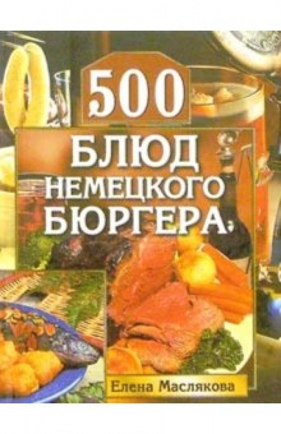Книга: 500 блюд немецкого бюргера (Маслякова Елена Владимировна) ; Вече, 2003 