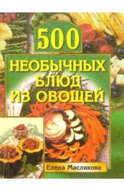 Книга: 500 необычных блюд из овощей (Маслякова Елена Владимировна) ; Вече, 2004 