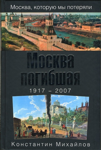 Книга: Москва погибшая. 1917 - 2007 (Михайлов Константин Петрович) ; Эксмо, 2007 