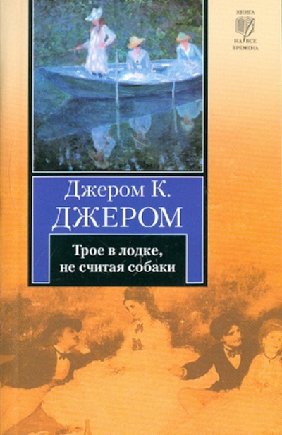 Книга: Трое в лодке, не считая собаки (Джером Джером Клапка) ; АСТ, 2010 