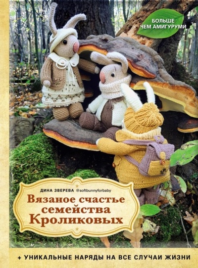 Книга: Вязаное счастье семейства Кроликовых. Больше чем амигуруми: уникальные наряды на все случаи жизни (Дина Зверева) , 2024 