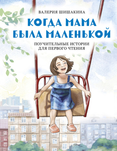 Книга: Когда мама была маленькой. Поучительные истории для первого чтения (Валерия Шишакина) , 2023 