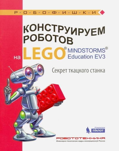 Книга: Конструируем роботов на Lego Mindstorms Education EV3. Секрет ткацкого станка (Стерхова Марина Анатольевна) ; Лаборатория знаний, 2016 
