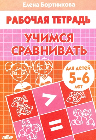 Книга: Учимся сравнивать. Рабочая тетрадь для детей 5-6 лет (Бортникова Елена Федоровна) ; Литур, 2022 