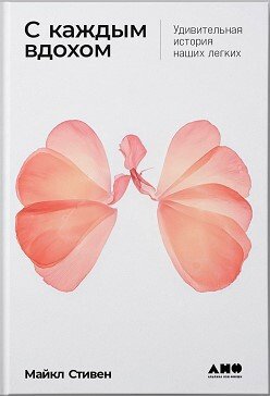 Книга: С каждым вдохом: удивительная история наших легких (Стивен Майкл) ; Альпина нон-фикшн, 2024 