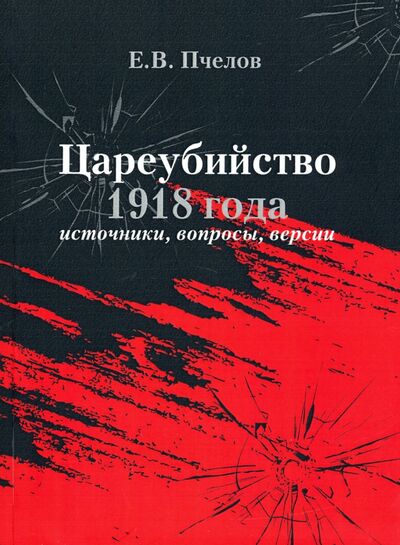 Книга: Цареубийство 1918 года: источники, вопросы, версии (Пчелов Евгений Владимирович) ; РГГУ, 2020 