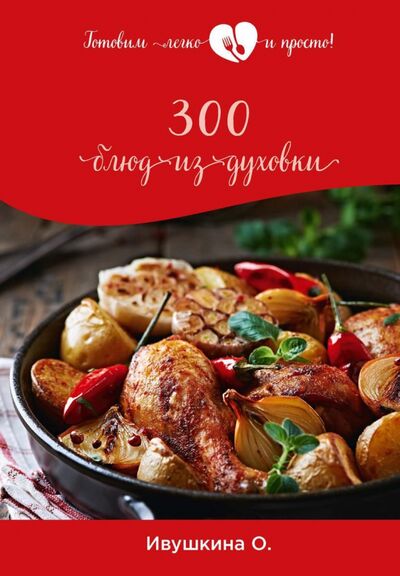 Книга: 300 блюд из духовки (Ивушкина Ольга) ; Т8, 2020 