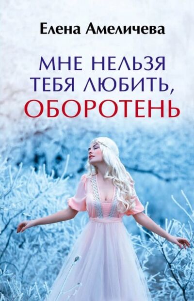 Книга: Мне нельзя тебя любить, оборотень (Амеличева Елена) ; Т8, 2021 