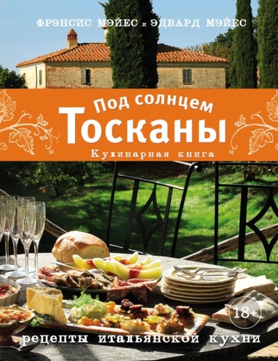 Книга: Под солнцем Тосканы. Кулинарная книга. Рецепты итальянской кухни (Фрэнсис Мэйес) , 2012 