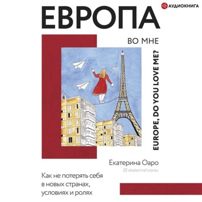 Книга: Европа во мне. Как не потерять себя в новых странах, условиях и ролях (Екатерина Оаро) , 2021 