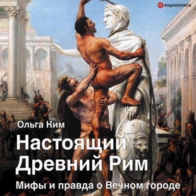 Книга: Настоящий Древний Рим. Мифы и правда о Вечном городе (Ольга Ким) , 2022 