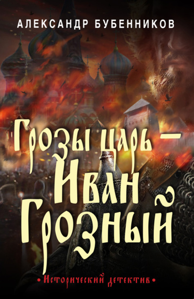 Книга: Грозы царь - Иван Грозный (Александр Бубенников) , 2022 