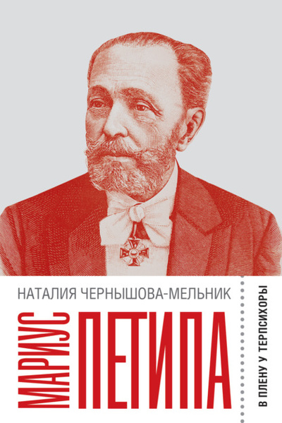 Книга: Мариус Петипа: В плену у Терпсихоры (Наталия Чернышова-Мельник) , 2022 