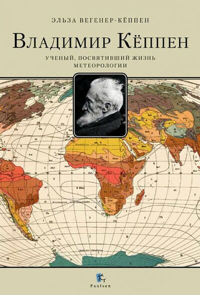 Книга: Владимир Кёппен. Учёный, посвятивший жизнь метеорологии (Вегенер-Кеппен Эльза) ; Paulsen, 2018 