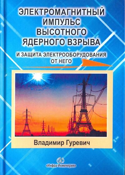 Книга: Электромагнитный импульс высотного ядерного взрыва и защита электрооборудования от него (Гуревич Владимир Игоревич) ; Инфра-Инженерия, 2018 