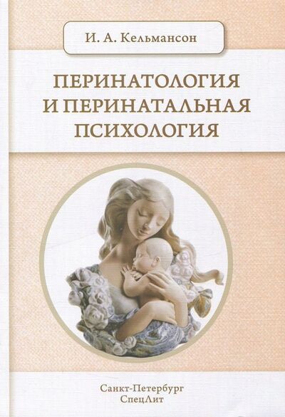Книга: Перинатология и перинатальная психология (Кельмансон Игорь Александрович) ; СпецЛит, 2018 