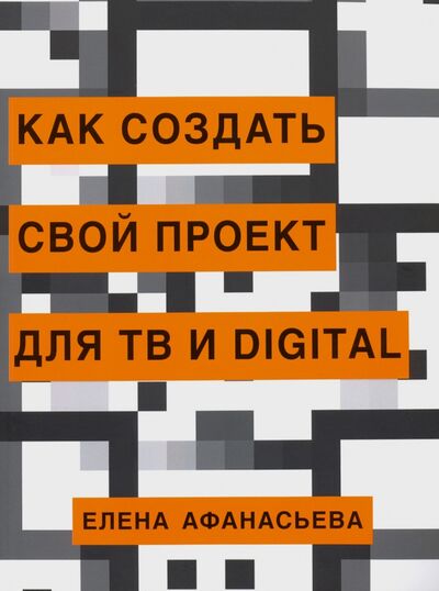 Книга: Как создать свой проект для ТВ и Digital (Афанасьева Елена Ивановна) ; Захаров, 2020 