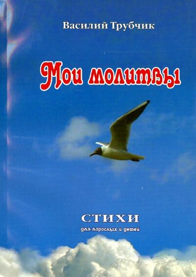 Книга: Мои молитвы. Стихи для взрослых и детей (Трубчик Василий Павлович) ; Триада, 2007 