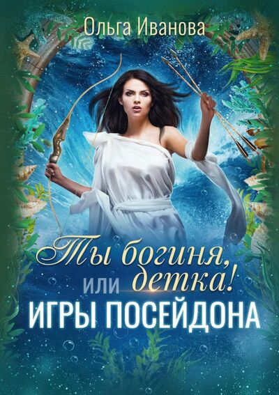 Книга: Ты богиня, детка! или Игры Посейдона (Иванова Ольга Дмитриевна) ; Т8, 2021 