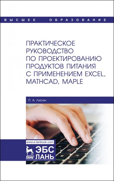 Книга: Практическое руководство по проектированию продуктов питания с применением Excel, MathCAD, Maple (Лисин Петр Александрович) ; Лань, 2021 
