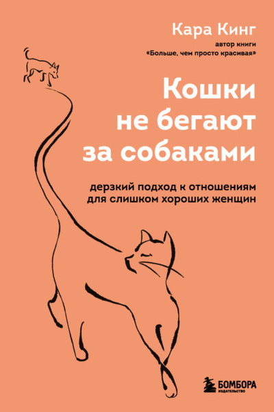 Книга: Кошки не бегают за собаками. Дерзкий подход к отношениям для слишком хороших женщин (Кара Кинг) , 2020 