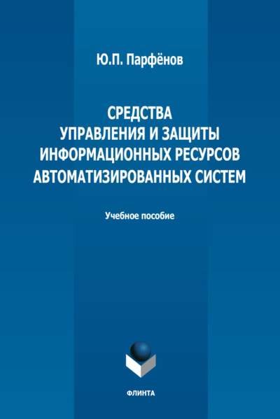 Книга: Средства управления и защиты информационных ресурсов автоматизированных систем (Ю. П. Парфенов) , 2022 