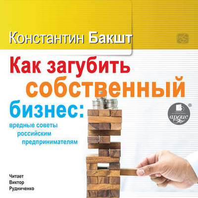 Книга: Как загубить собственный бизнес: вредные советы российским предпринимателям (Константин Бакшт) , 2015 