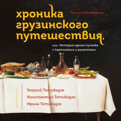 Книга: Хроника грузинского путешествия, или История одного кутежа с картинками и рецептами (Геннадий Йозефавичус) , 2022 