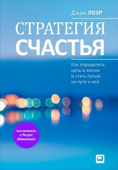Книга: Стратегия счастья. Как определить цель в жизни и стать лучше на пути к ней (Джим Лоэр) , 2012 