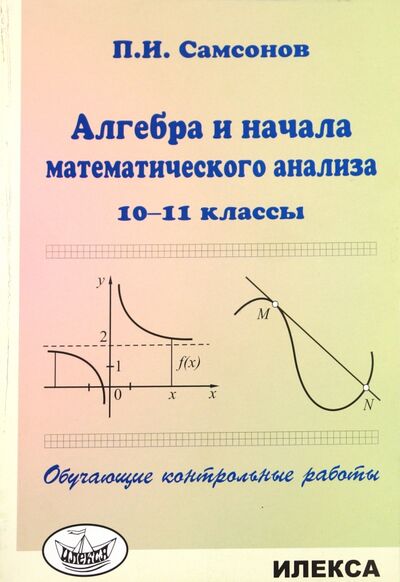 Книга: Алгебра и начала математического анализа. 10-11 классы. Обучающие контрольные работы (Самсонов Павел Иванович) ; Илекса, 2021 