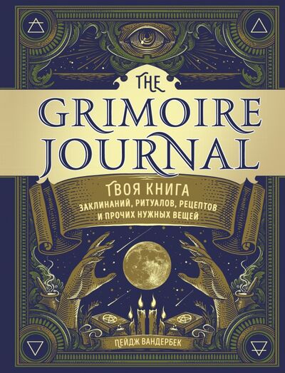 Книга: The Grimoire Journal. Твоя книга заклинаний, ритуалов, рецептов и прочих нужных вещей (Вандербек Пейдж) ; Эксмо, 2021 