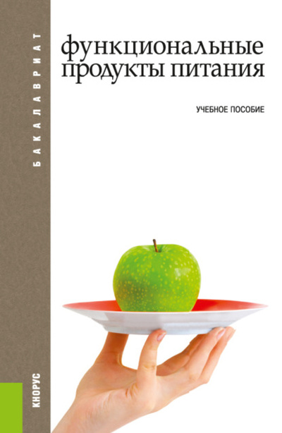 Книга: Функциональные продукты питания. (Бакалавриат). Учебное пособие. (Райхана Валиулловна Кунакова) , 2023 