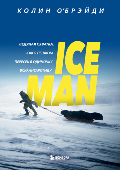 Книга: ICE MAN. Ледяная схватка. Как я пешком пересек в одиночку всю Антарктиду (Колин О'Брэйди) , 2020 