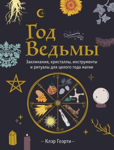 Книга: Год Ведьмы: заклинания, кристаллы, инструменты и ритуалы для целого года магии (Клэр Гоэрти) , 2021 
