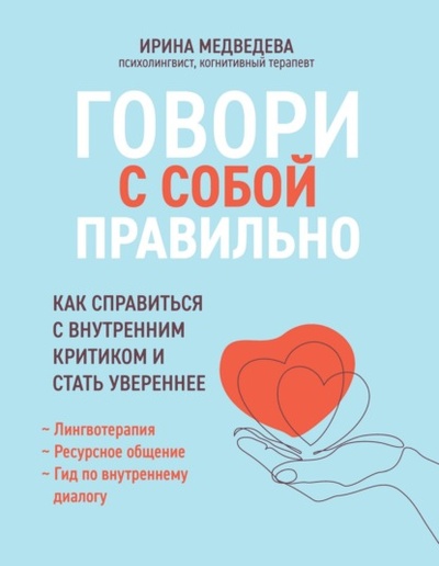 Книга: Говори с собой правильно. Как справиться с внутренним критиком и стать увереннее (Ирина Медведева) , 2021 