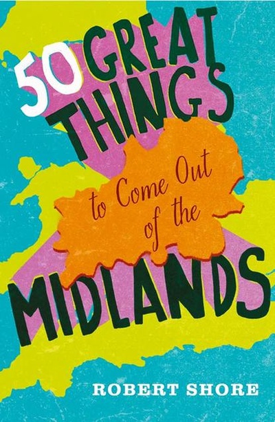 Книга: Fifty Great Things to Come Out of the Midlands (Robert Shore) 