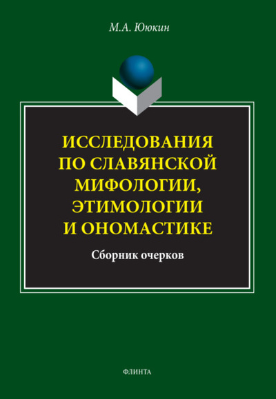 Книга: Исследования по славянской мифологии, этимологии и ономастике (М. А. Ююкин) , 2023 