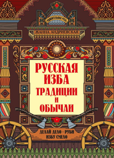 Книга: Русская изба. Традиции и обычаи (Жанна Андриевская) , 2022 